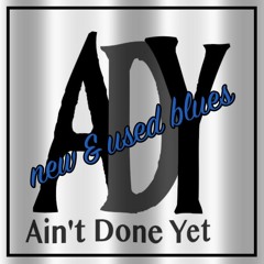 Ain’t Done Yet - new & used blues & grooves😎