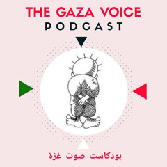 بودكاست صوت غزة | The Gaza Voice Podcast
