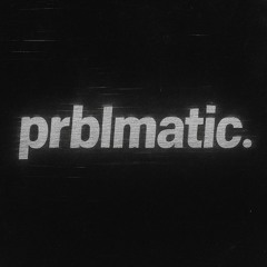 prblmatic.