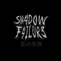 SH4D0W F4ILUR3
