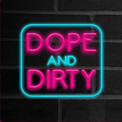 Dope and Dirty