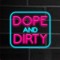 Dope and Dirty
