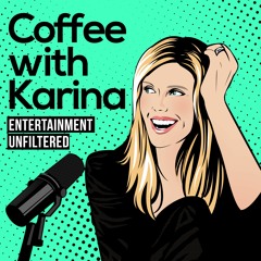 Coffee with Karina - Entertainment Unfiltered