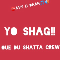 YO SHAG!! [ OUE DU SHATTA CREW]