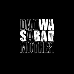 Dad Was A Bad Mother