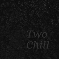 Two Chill