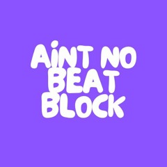 Ain't No Beat Block