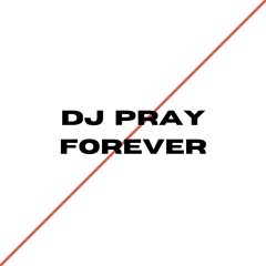 DJ PRAY FOREVER