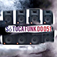 SÓ TOCA FUNK DO 051