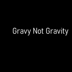 Gravy Not Gravity