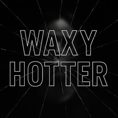 Waxy Hotter