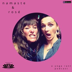Namaste & Rosé Podcast, A Yoga Rant
