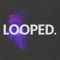 LOOPED.