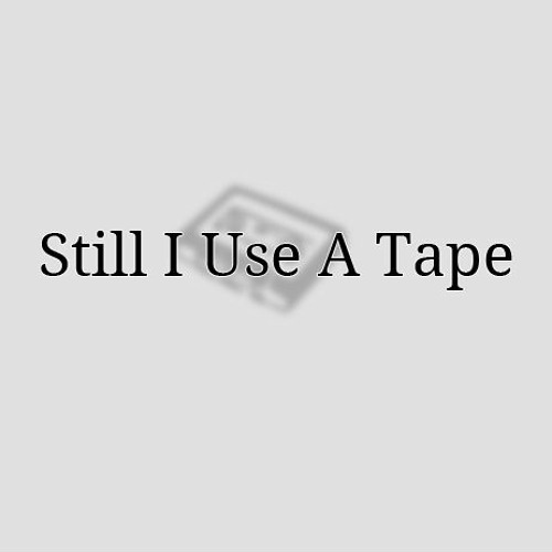 Stream Still I Use A Tape music Listen to songs, albums, playlists
