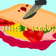 I Killed A Sandwich