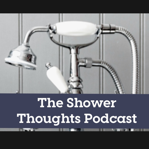 Stream The Shower thoughts Podcast Listen to podcast episodes online