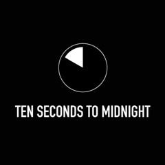 TEN SECONDS TO MIDNIGHT