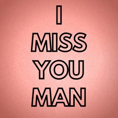 I Miss You Man