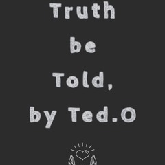 Truth Be Told by Ted.O