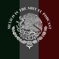 Mexico is the shit: el podcast