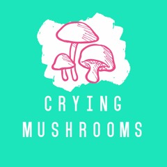 Crying Mushrooms