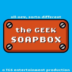 The Geek Soapbox