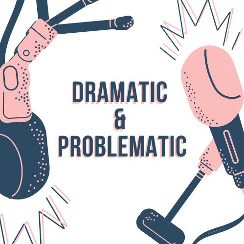 Dramatic & Problematic