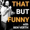 That But Funny with Ben Verth