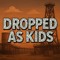 DroppedAsKids