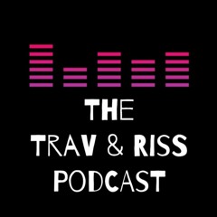 The Trav And Riss Podcast Episode 35