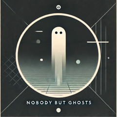 Nobody but Ghosts