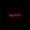SKINNY $$$