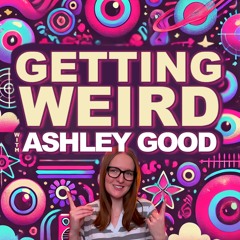 Getting Weird, with Ashley Good