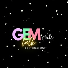 GEM girls Talk: A Sisterhood Podcast