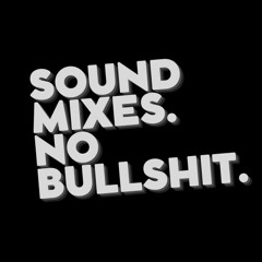 Sound Mixes. No Bullshit.