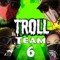 Troll Team 6
