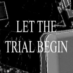 LET THE TRIAL BEGIN