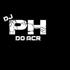 ✪ ÐJ PH ÐO ACR ✪ 💃O REI DA PUTARIA💃