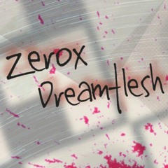 Zerox Dreamflesh