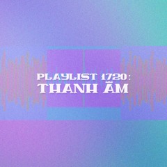 Playlist 1720: Thanh Âm