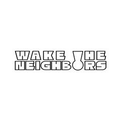 Wake The Neighbors