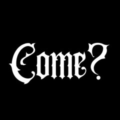 Come?