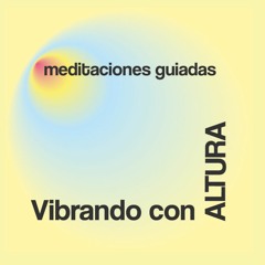 Vibrando con ALTURA: Meditaciones guiadas