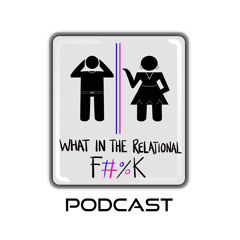 What In The Relational F#%k Podcast