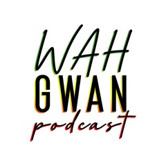 Wah Gwan Podcast