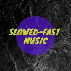 SLOWED-FAST MUSIC