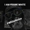 I AM FRANK WHITE
