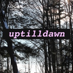 uptilldawn
