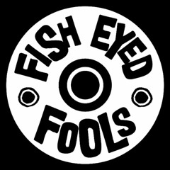 Fish Eyed Fools