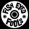 Fish Eyed Fools